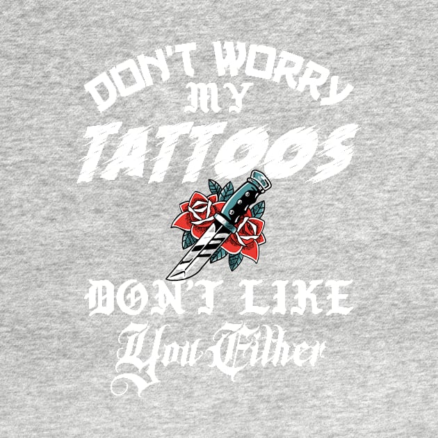 Don't Worry My Tattoos Don't Like You Either by Nirvanibex